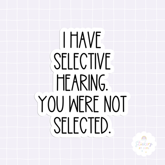 I Have Selective Hearing You Were Not Selected Sticker