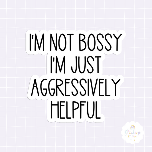 I'm Not Bossy I'm Just Aggressively Helpful Sticker