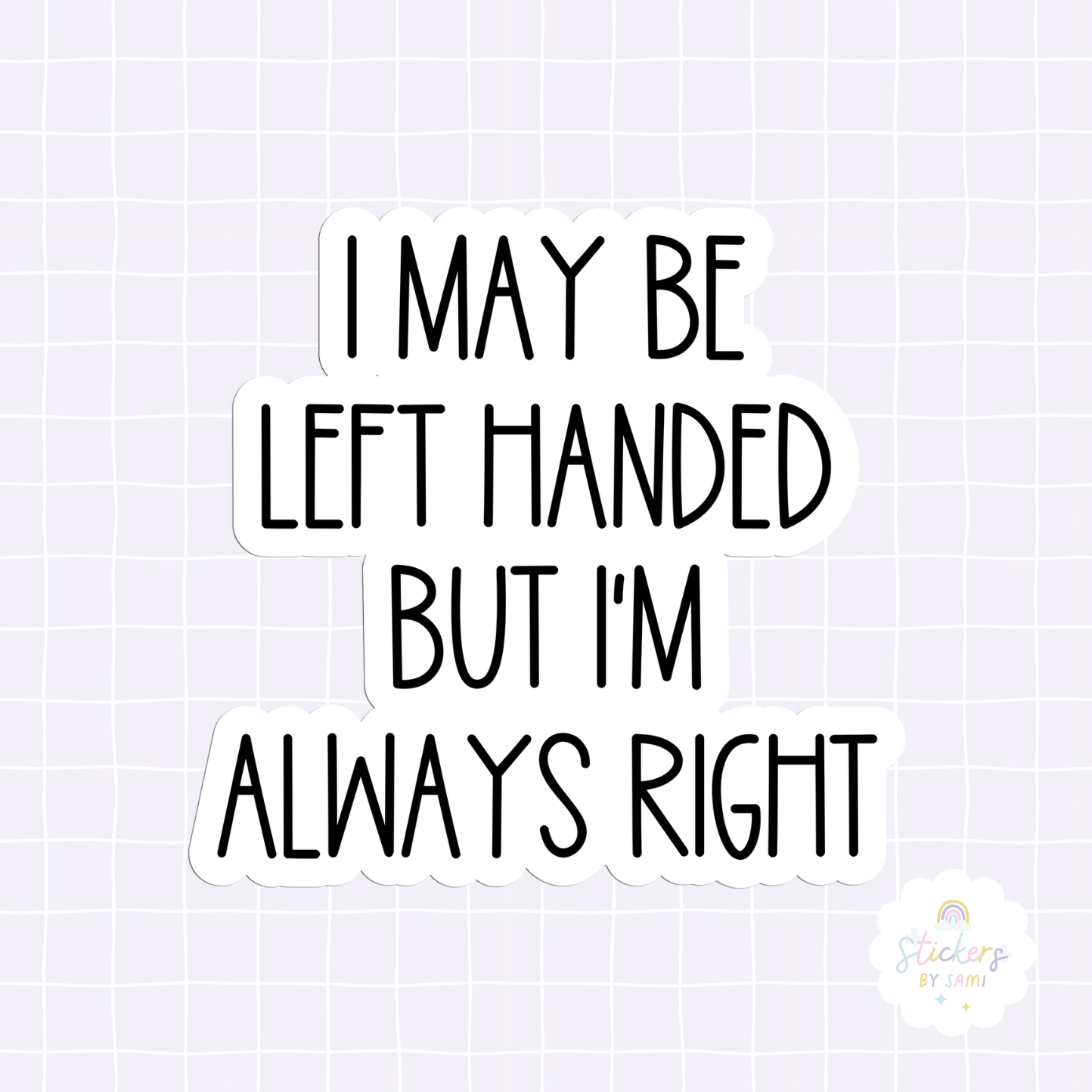 I May Be Left Handed But I'm Always Right Sticker