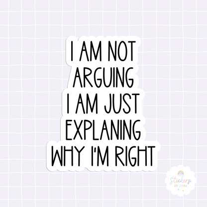 I Am Not Arguing I Am Just Explaining Why I'm Right Sticker