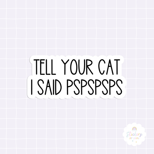 Tell Your Cat I Said PSPSPSPS Sticker