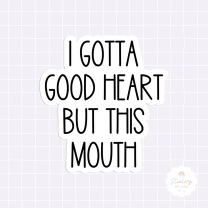 I Gotta Good Heart But This Mouth Sticker