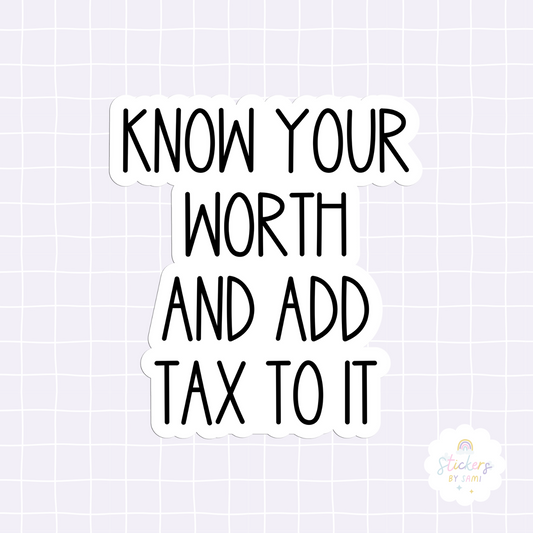 Know Your Worth And Add Tax To It Sticker