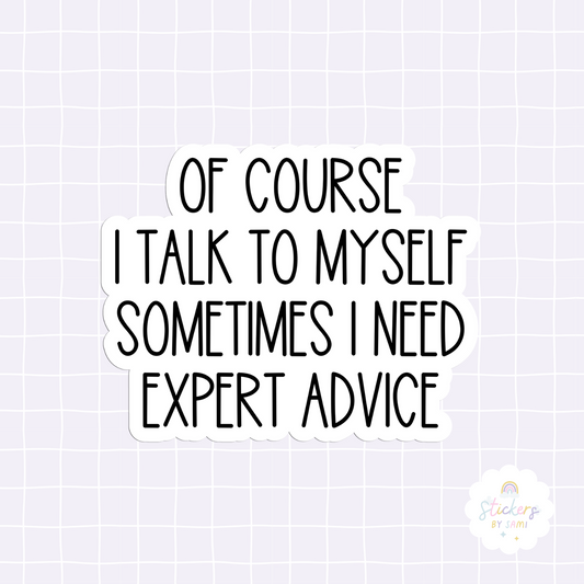 Of Course I Talk To Myself Sometimes I Need Expert Advice Sticker