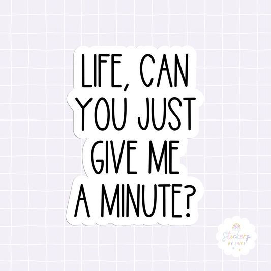 Life, Can You Just Give Me A Minute? Sticker