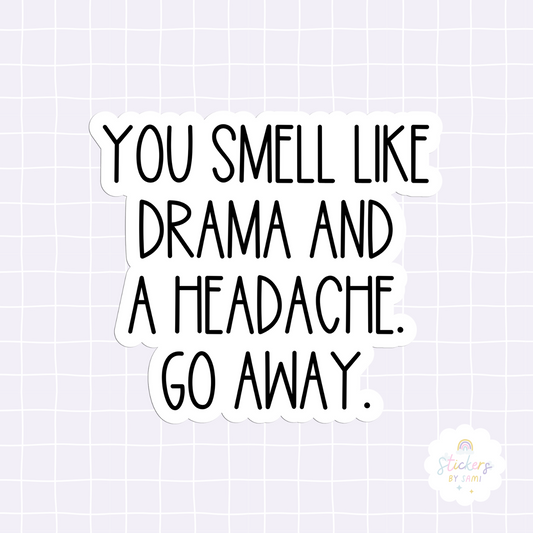 You Smell Like Drama And A Headache. Go Away. Sticker