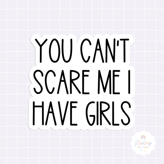 You Can't Scare Me I Have Girls Sticker