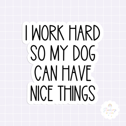 I Work Hard So My Dog Can Have Nice Things Sticker