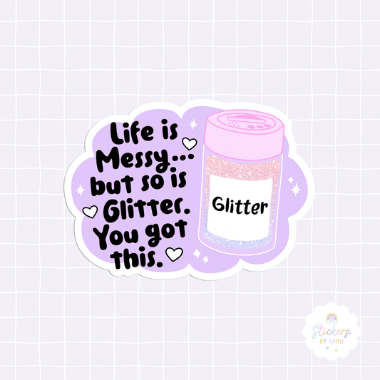 Life Is Messy... But So If Glitter. You Got This! Sticker