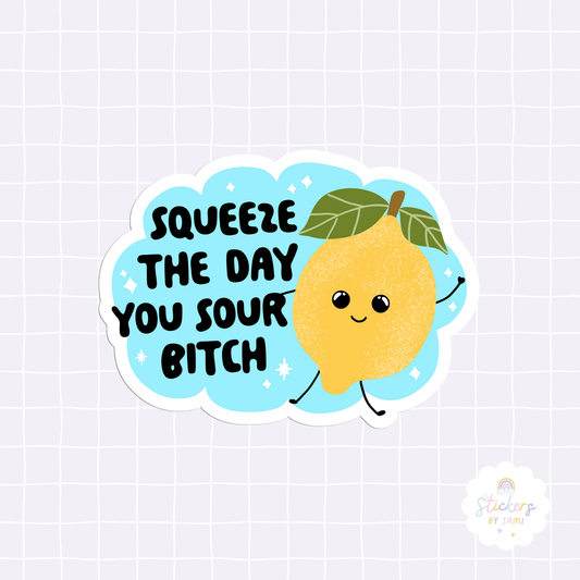 Squeeze The Day You Sour Bitch Sticker